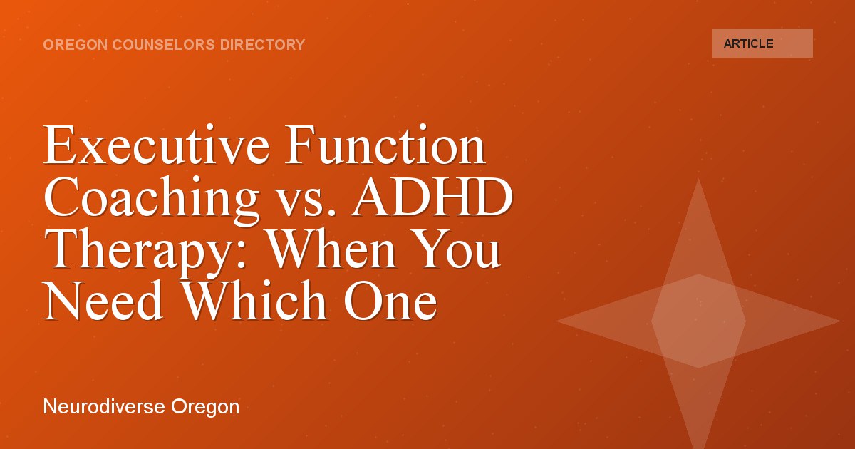 Executive Function Coaching vs. ADHD Therapy: When You Need Which One