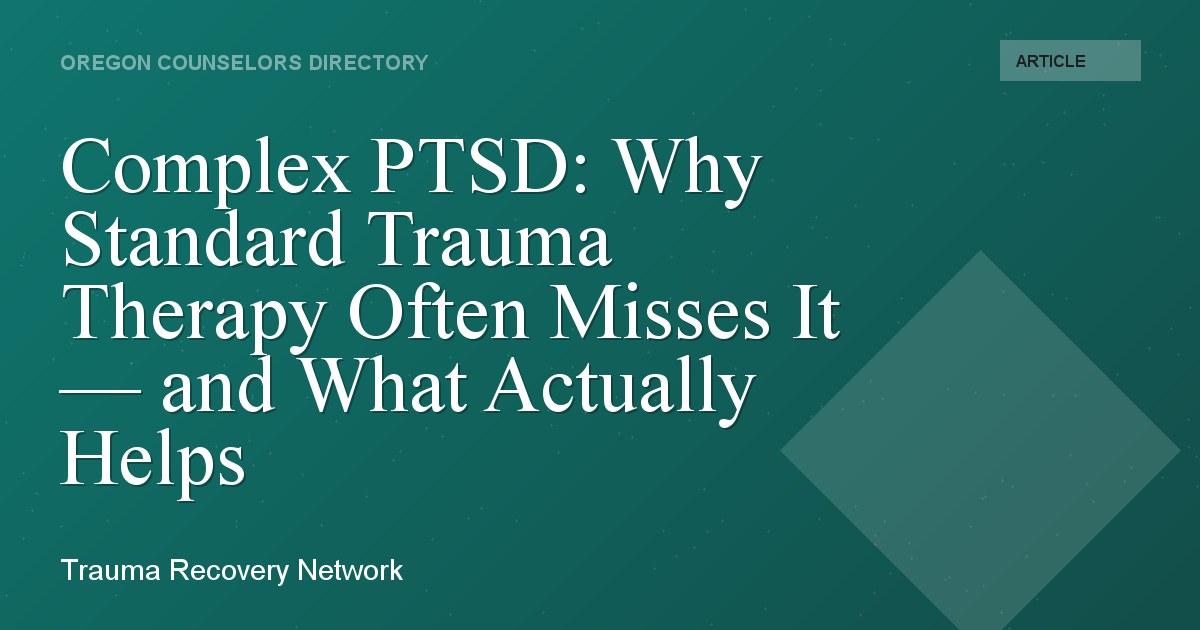 Complex PTSD: Why Standard Trauma Therapy Often Misses It — and What Actually Helps