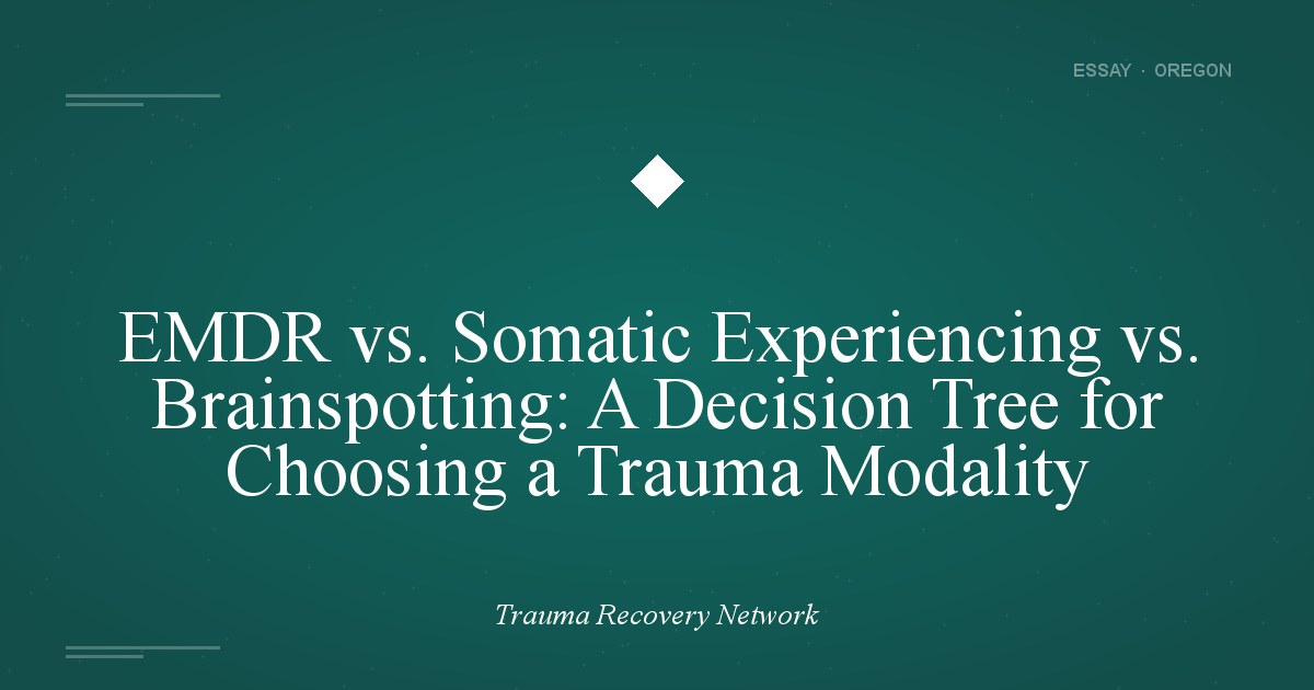EMDR vs. Somatic Experiencing vs. Brainspotting: A Decision Tree for Choosing a Trauma Modality